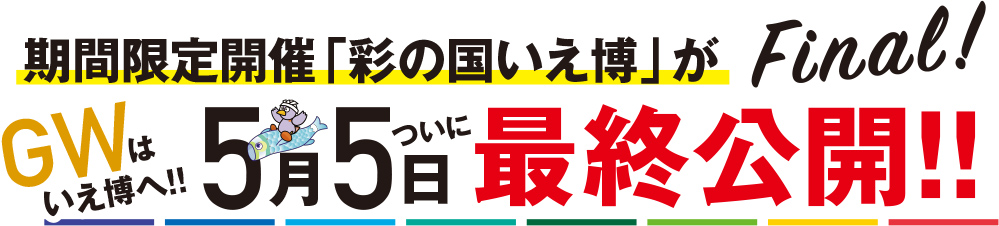 期間限定開催「彩の国いえ博」がFinal!5月5日ついに最終公開！！